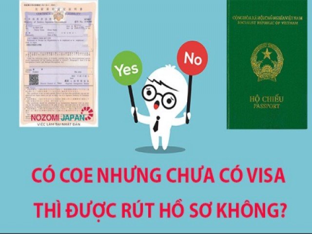Góc giải đáp: Có COE nhưng chưa có VISA thì rút hồ sơ được không?