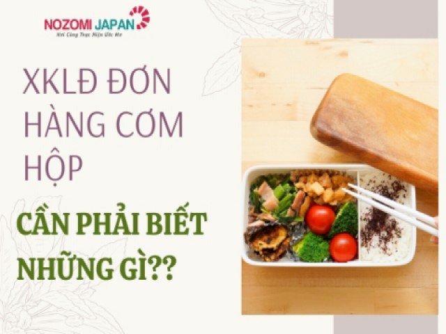 Đi xuất khẩu lao động đơn hàng cơm hộp, bạn cần biết những gì?